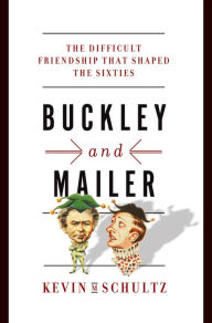 Title: Buckley and Mailer: The Difficult Friendship That Shaped the Sixties, Author: Kevin M Schultz