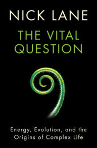 Title: The Vital Question: Energy, Evolution, and the Origins of Complex Life, Author: Nick Lane