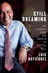 Title: Still Dreaming: My Journey from the Barrio to Capitol Hill, Author: Luis Gutiérrez