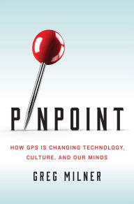 Title: Pinpoint: How GPS Is Changing Technology, Culture, and Our Minds, Author: Greg Milner