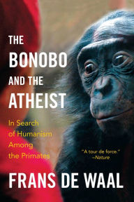 Title: The Bonobo and the Atheist: In Search of Humanism among the Primates, Author: Frans de Waal