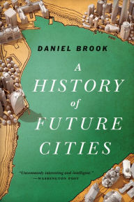 Title: A History of Future Cities, Author: Daniel Brook