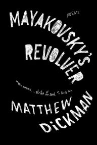 Title: Mayakovsky's Revolver: Poems, Author: Matthew Dickman