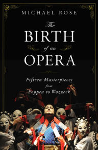 Title: The Birth of an Opera: Fifteen Masterpieces from Poppea to Wozzeck, Author: Michael Rose
