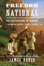 Freedom National: The Destruction of Slavery in the United States, 1861-1865