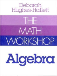 Title: The Math Workshop: Algebra / Edition 1, Author: Deborah Hughes-Hallett