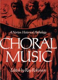Title: Choral Music: A Norton Historical Anthology / Edition 1, Author: Ray Robinson