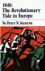 Title: 1848: The Revolutionary Tide in Europe / Edition 1, Author: Peter N. Stearns