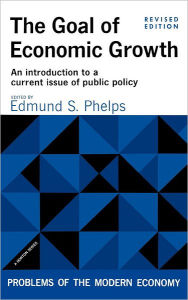 Title: The Goal of Economic Growth: An introduction to a current issue of public policy, Author: Edmund S. Phelps