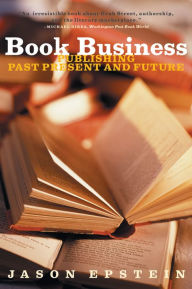 Title: Book Business: Publishing Past, Present, and Future, Author: Jason Epstein