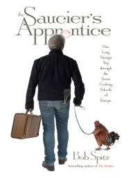 Title: The Saucier's Apprentice: One Long Strange Trip through the Great Cooking Schools of Europe, Author: Bob Spitz