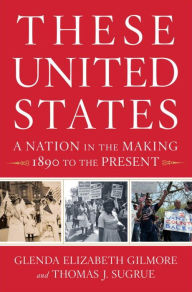 Title: These United States: A Nation in the Making, 1890 to the Present, Author: Glenda Elizabeth Gilmore
