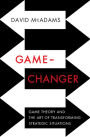 Game-Changer: Game Theory and the Art of Transforming Strategic Situations