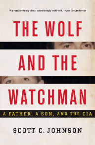 Title: The Wolf and the Watchman: A Father, a Son, and the CIA, Author: Scott C. Johnson