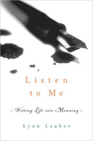 Title: Listen to Me: Writing Life into Meaning, Author: Lynn Lauber