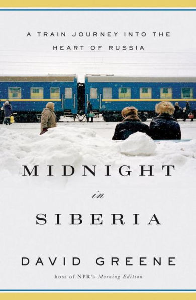 Midnight in Siberia: A Train Journey into the Heart of Russia