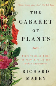 Free book to download to ipod The Cabaret of Plants: Forty Thousand Years of Plant Life and the Human Imagination 9780393239973 (English literature)