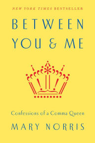 Title: Between You & Me: Confessions of a Comma Queen, Author: Mary Norris