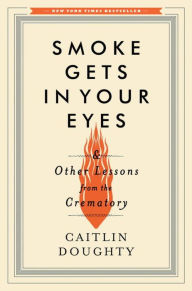 Ebooks portugues download gratis Smoke Gets in Your Eyes: And Other Lessons from the Crematory RTF ePub CHM 9780393240238 by Caitlin Doughty in English
