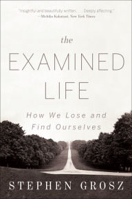 Title: The Examined Life: How We Lose and Find Ourselves, Author: Stephen Grosz