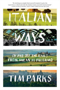 Title: Italian Ways: On and Off the Rails from Milan to Palermo, Author: Tim Parks