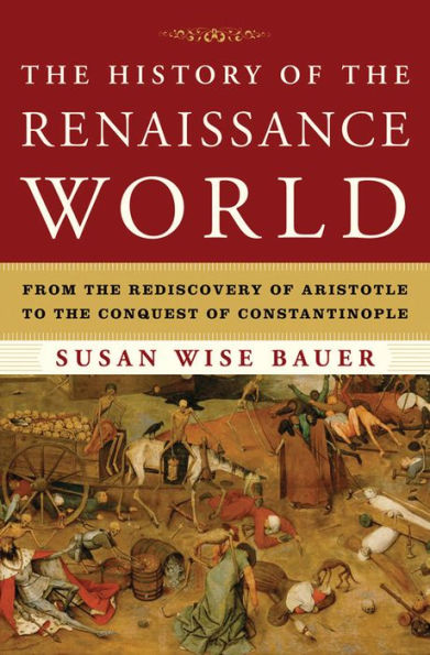 The History of the Renaissance World: From the Rediscovery of Aristotle to the Conquest of Constantinople