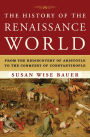 The History of the Renaissance World: From the Rediscovery of Aristotle to the Conquest of Constantinople