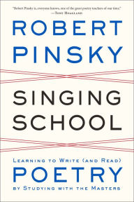 Title: Singing School: Learning to Write (and Read) Poetry by Studying with the Masters, Author: Robert Pinsky