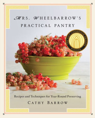 Mrs. Wheelbarrow's Practical Pantry: Recipes and Techniques for Year-Round Preserving