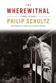 Title: The Wherewithal: A Novel in Verse, Author: Philip Schultz