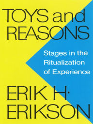 Title: Toys and Reasons: Stages in the Ritualization of Experience, Author: Erik H. Erikson