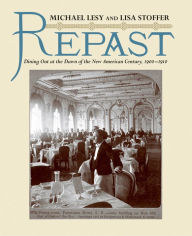Title: Repast: Dining Out at the Dawn of the New American Century, 1900-1910, Author: Michael Lesy Ph.D.
