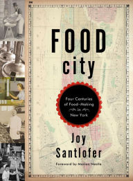 Title: Food City: Four Centuries of Food-Making in New York, Author: Joy Santlofer