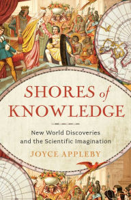 Title: Shores of Knowledge: New World Discoveries and the Scientific Imagination, Author: Joyce Appleby