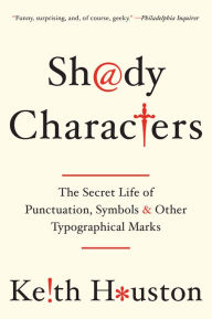 Title: Shady Characters: The Secret Life of Punctuation, Symbols, and Other Typographical Marks, Author: Keith Houston