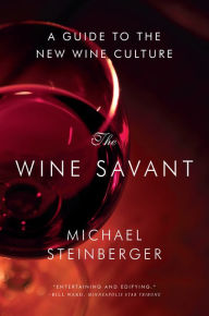 Title: The Wine Savant: A Guide to the New Wine Culture, Author: Michael Steinberger