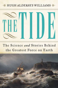 Title: The Tide: The Science and Stories Behind the Greatest Force on Earth, Author: Hugh Aldersey-Williams