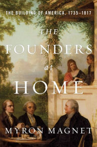 Title: The Founders at Home: The Building of America, 1735-1817, Author: Myron Magnet