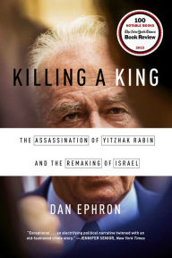 Title: Killing a King: The Assassination of Yitzhak Rabin and the Remaking of Israel, Author: Dan Ephron