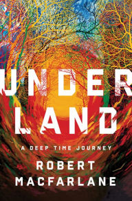 Title: Underland: A Deep Time Journey, Author: Robert Macfarlane