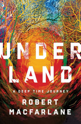 Underland A Deep Time Journey By Robert Macfarlane Hardcover