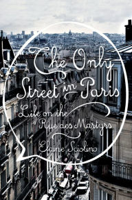 Title: The Only Street in Paris: Life on the Rue des Martyrs, Author: Elaine Sciolino