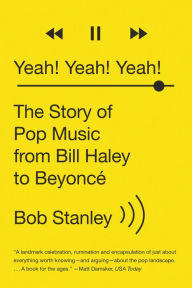 Title: Yeah! Yeah! Yeah!: The Story of Pop Music from Bill Haley to Beyoncé, Author: Bob Stanley