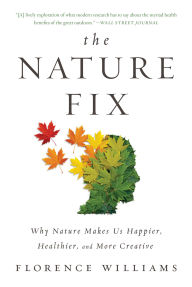 Title: The Nature Fix: Why Nature Makes us Happier, Healthier, and More Creative, Author: Florence Williams