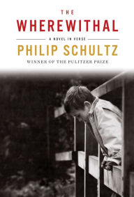 Title: The Wherewithal: A Novel in Verse, Author: Philip Schultz