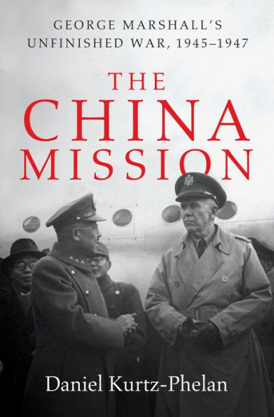 The China Mission: George Marshall's Unfinished War, 1945-1947