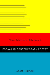 Title: The Modern Element: Essays on Contemporary Poetry, Author: Adam Kirsch