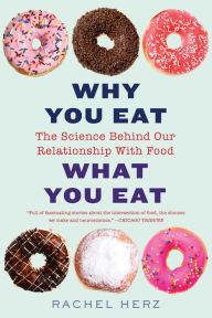 Title: Why You Eat What You Eat: The Science Behind Our Relationship with Food, Author: Rachel Herz PhD