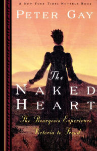 Title: The Naked Heart: The Bourgeois Experience Victoria to Freud, Author: Peter Gay