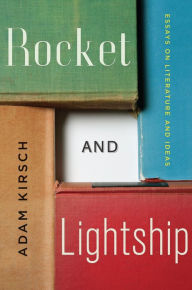 Title: Rocket and Lightship: Essays on Literature and Ideas, Author: Adam Kirsch